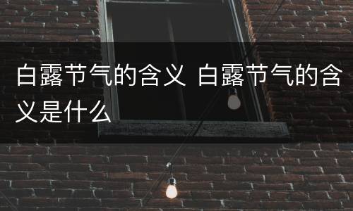 白露节气的含义 白露节气的含义是什么