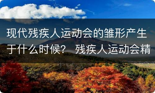 现代残疾人运动会的雏形产生于什么时候？ 残疾人运动会精神