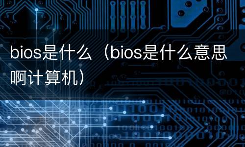 bios是什么（bios是什么意思啊计算机）