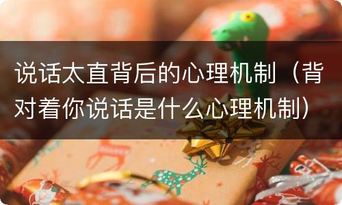 说话太直背后的心理机制（背对着你说话是什么心理机制）