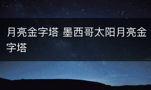 月亮金字塔 墨西哥太阳月亮金字塔