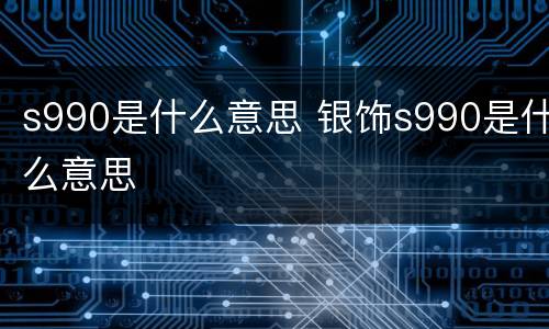s990是什么意思 银饰s990是什么意思