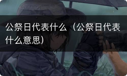 公祭日代表什么（公祭日代表什么意思）