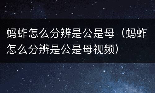 蚂蚱怎么分辨是公是母（蚂蚱怎么分辨是公是母视频）