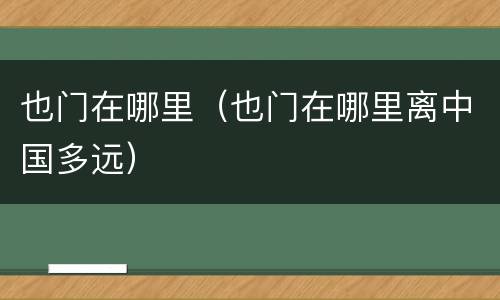 也门在哪里（也门在哪里离中国多远）