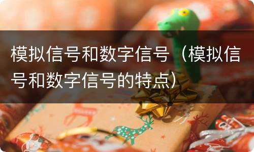 模拟信号和数字信号（模拟信号和数字信号的特点）