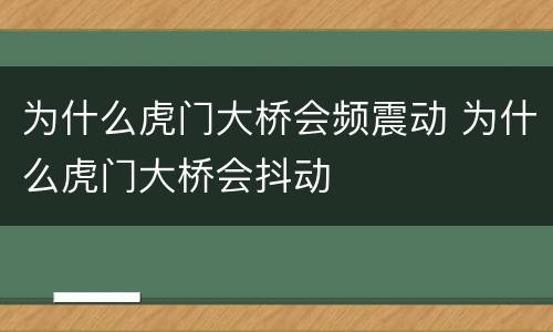 为什么虎门大桥会频震动 为什么虎门大桥会抖动
