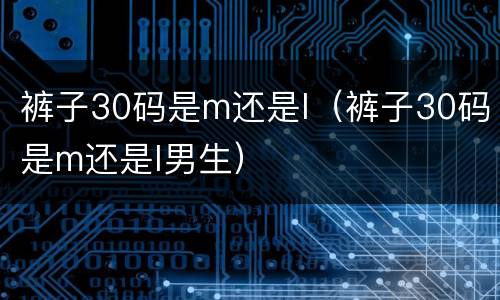 裤子30码是m还是l（裤子30码是m还是l男生）