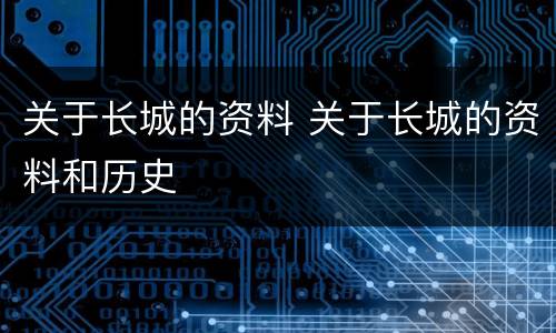 关于长城的资料 关于长城的资料和历史