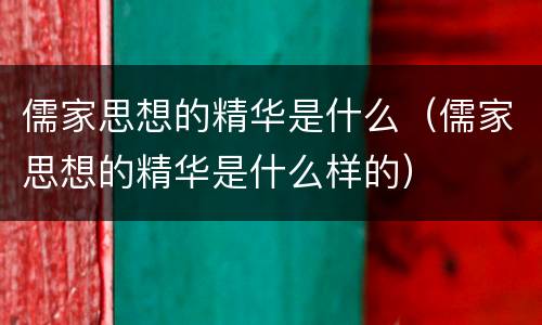 儒家思想的精华是什么（儒家思想的精华是什么样的）
