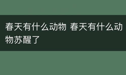 春天有什么动物 春天有什么动物苏醒了