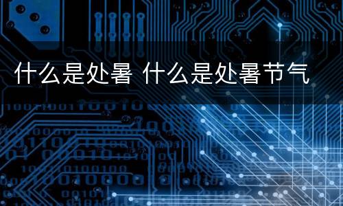 什么是处暑 什么是处暑节气