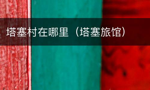 塔塞村在哪里（塔塞旅馆）