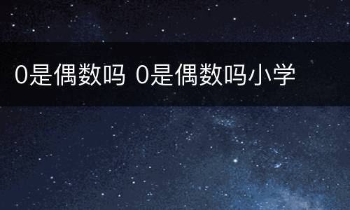 0是偶数吗 0是偶数吗小学