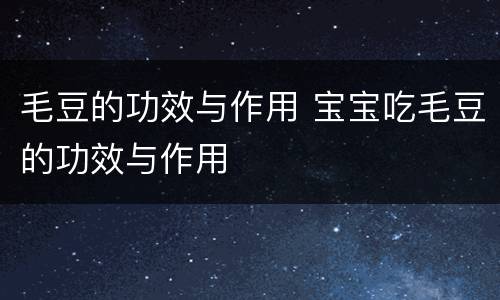毛豆的功效与作用 宝宝吃毛豆的功效与作用