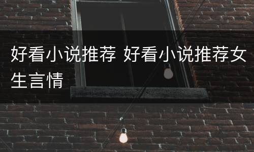 好看小说推荐 好看小说推荐女生言情