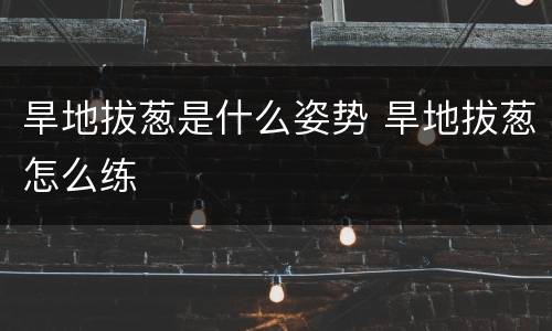 旱地拔葱是什么姿势 旱地拔葱怎么练