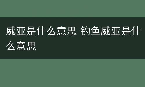 威亚是什么意思 钓鱼威亚是什么意思
