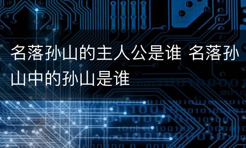 名落孙山的主人公是谁 名落孙山中的孙山是谁