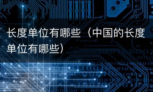 长度单位有哪些（中国的长度单位有哪些）