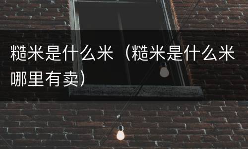糙米是什么米（糙米是什么米哪里有卖）