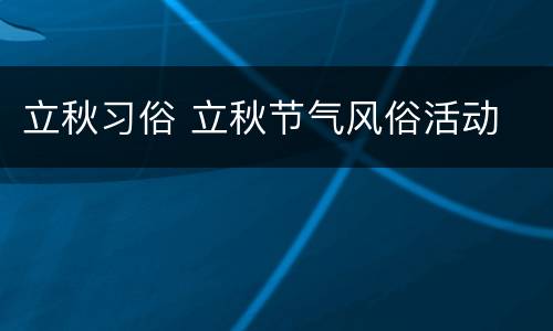 立秋习俗 立秋节气风俗活动