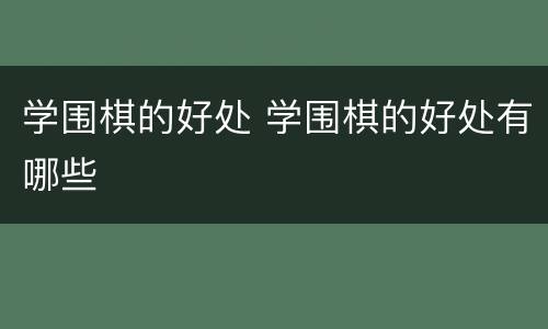 学围棋的好处 学围棋的好处有哪些