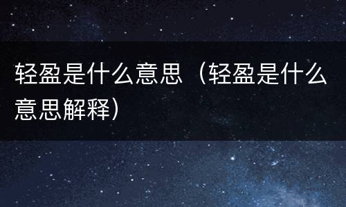 轻盈是什么意思（轻盈是什么意思解释）