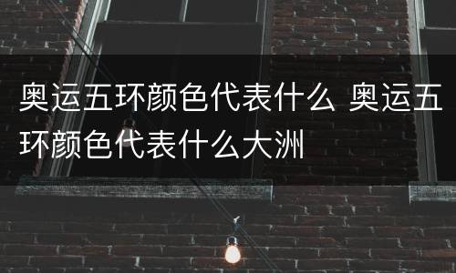 奥运五环颜色代表什么 奥运五环颜色代表什么大洲