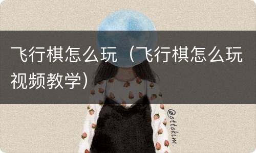 飞行棋怎么玩（飞行棋怎么玩视频教学）