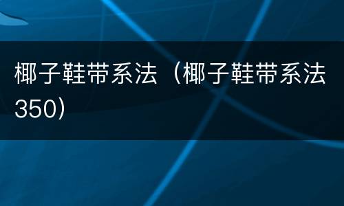 椰子鞋带系法（椰子鞋带系法350）