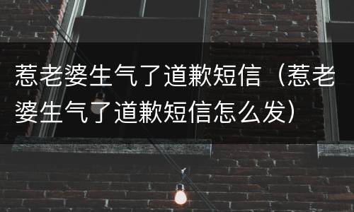 惹老婆生气了道歉短信（惹老婆生气了道歉短信怎么发）