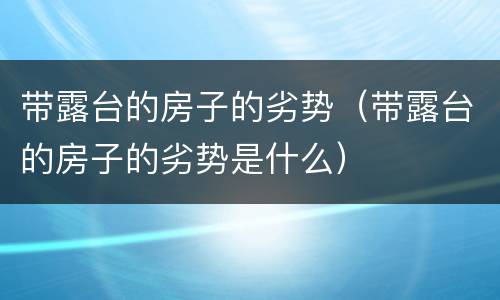 带露台的房子的劣势（带露台的房子的劣势是什么）