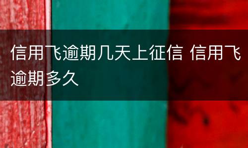 信用飞逾期几天上征信 信用飞逾期多久