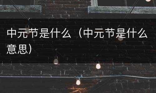 中元节是什么（中元节是什么意思）