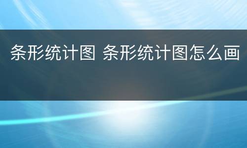 条形统计图 条形统计图怎么画