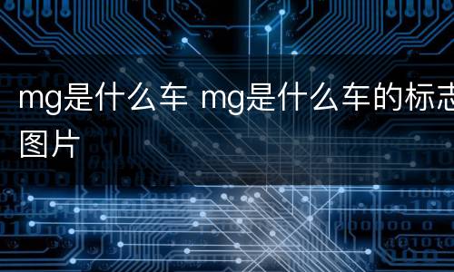 mg是什么车 mg是什么车的标志图片