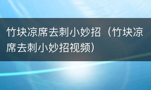 竹块凉席去刺小妙招（竹块凉席去刺小妙招视频）