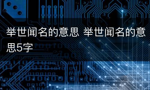 举世闻名的意思 举世闻名的意思5字