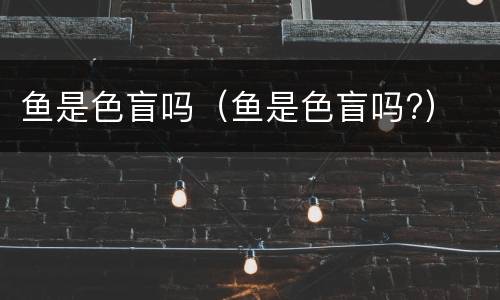 鱼是色盲吗（鱼是色盲吗?）