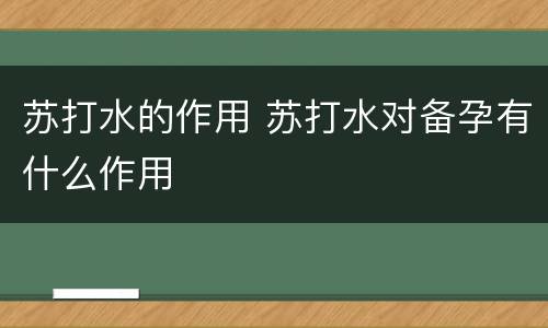 苏打水的作用 苏打水对备孕有什么作用