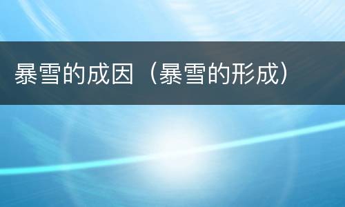 暴雪的成因（暴雪的形成）