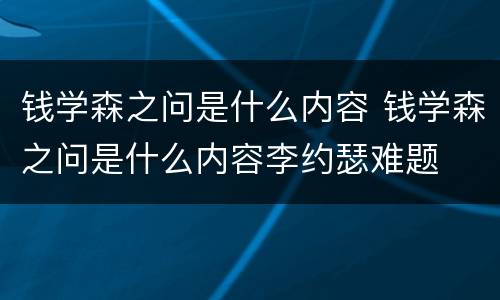 钱学森之问是什么内容 钱学森之问是什么内容李约瑟难题