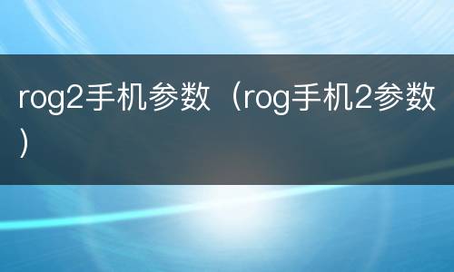 rog2手机参数（rog手机2参数）
