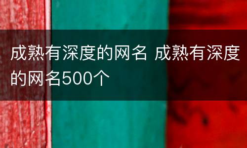 成熟有深度的网名 成熟有深度的网名500个