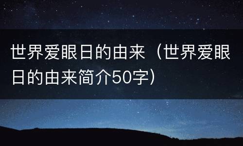 世界爱眼日的由来（世界爱眼日的由来简介50字）