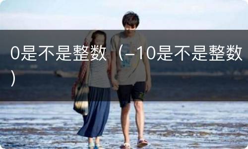 0是不是整数（-10是不是整数）