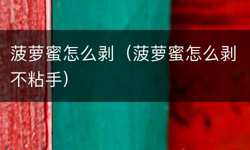 菠萝蜜怎么剥（菠萝蜜怎么剥不粘手）