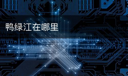 鸭绿江在哪里