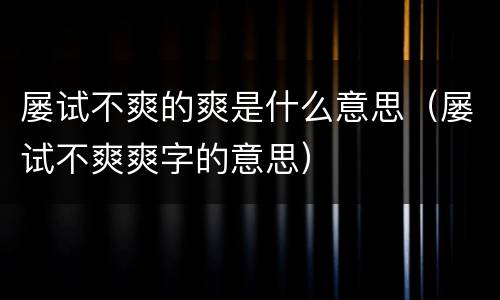 屡试不爽的爽是什么意思（屡试不爽爽字的意思）